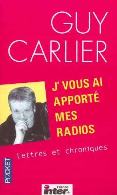 J'vous ai apporté mes radios : lettres et chroniques | Guy Carlier