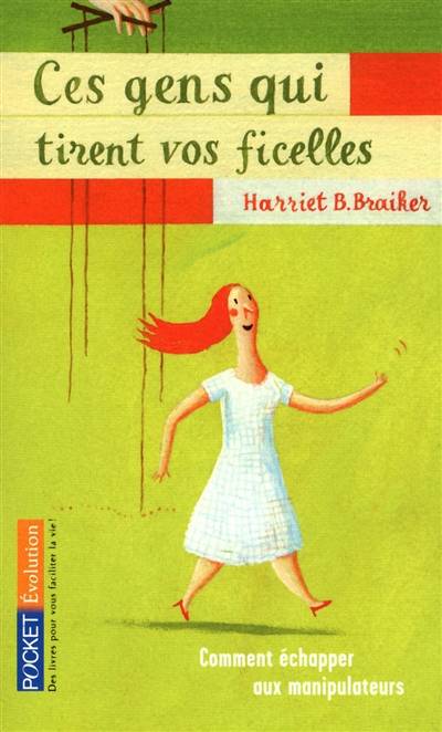 Ces gens qui tirent vos ficelles : comment échapper aux manipulateurs | Harriet B. Braiker, Fabrice Midal, Paule Noyart