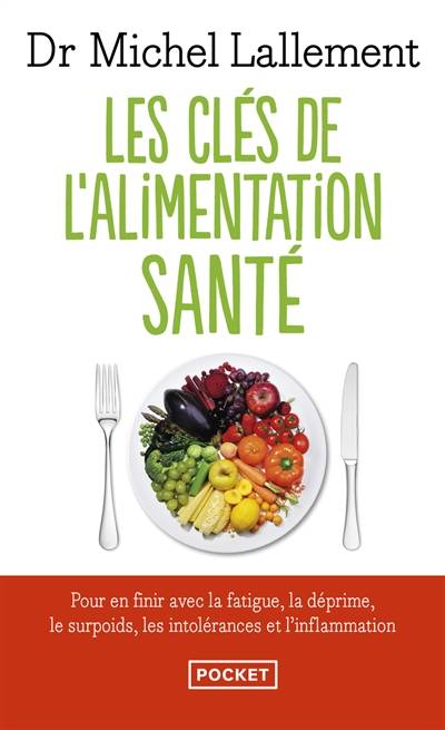 Les clés de l'alimentation santé : pour en finir avec la fatigue, la déprime, le surpoids, les intolérances et l'inflammation | Michel Lallement