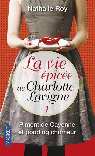 La vie épicée de Charlotte Lavigne. Vol. 1. Piment de Cayenne et pouding chômeur | Nathalie Roy