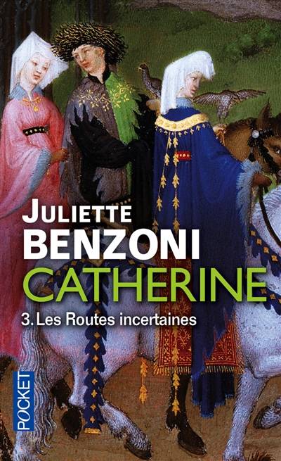 Catherine. Vol. 3. Les routes incertaines | Juliette Benzoni