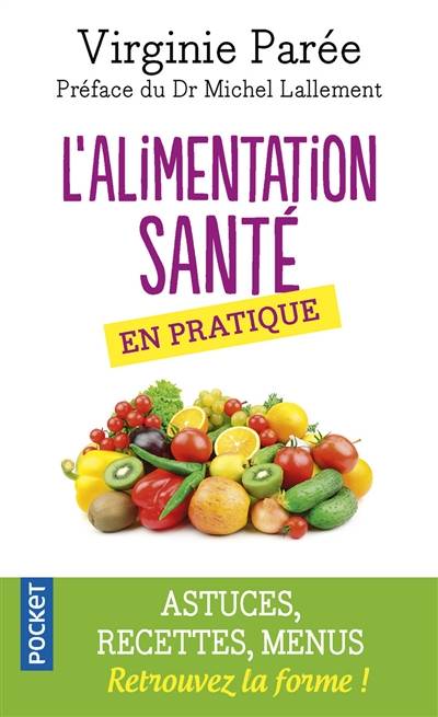 L'alimentation santé en pratique : conseils pratiques, astuces, recettes et menus : pour en finir avec le surpoids, les intolérances alimentaires et l'inflammation chronique | Virginie Parée, Michel Lallement