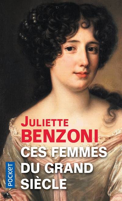 Ces femmes du Grand Siècle : espionnes, maîtresses et courtisanes à la cour de Louis XIV | Juliette Benzoni