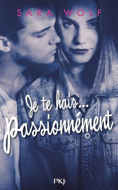 Je te hais.... Passionnément | Sara Wolf, Alexandra Maillard