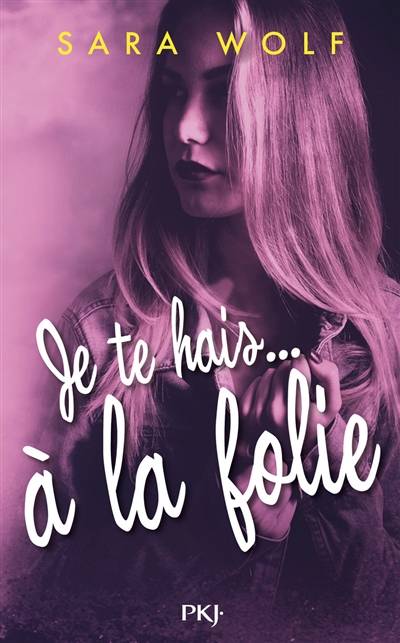 Je te hais.... A la folie | Sara Wolf, Alexandra Maillard