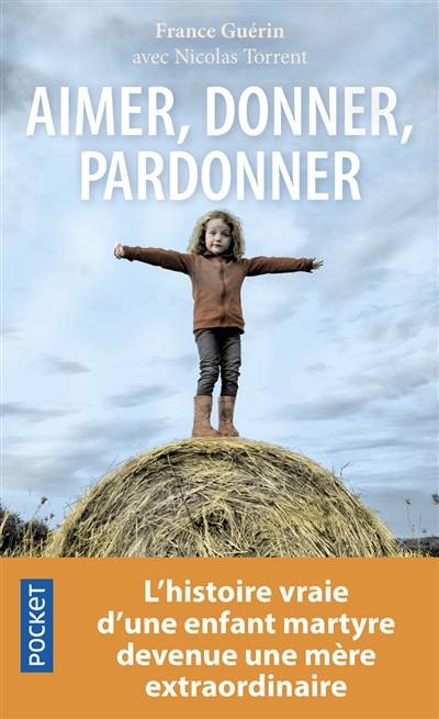 Aimer, donner, pardonner : l'histoire vraie d'une enfant martyre devenue une mère extraordinaire | France Guérin, Nicolas Torrent