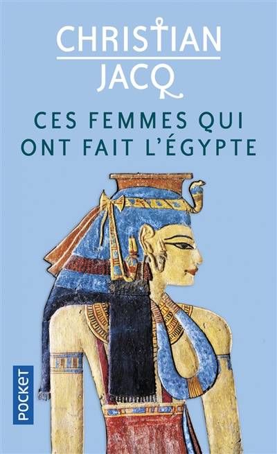 Ces femmes qui ont fait l'Egypte : d'Isis à Cléopâtre | Christian Jacq