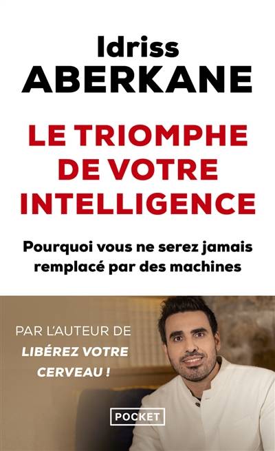 Le triomphe de votre intelligence : pourquoi l'intelligence humaine ne sera jamais remplacée par celle des machines : essai sur l'intelligence artificielle et la noétisation de la société | Idriss J. Aberkane