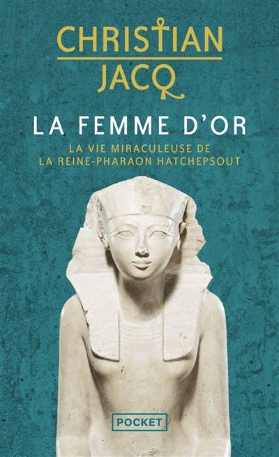 La femme d'or : la vie miraculeuse de la reine-pharaon Hatchepsout | Christian Jacq