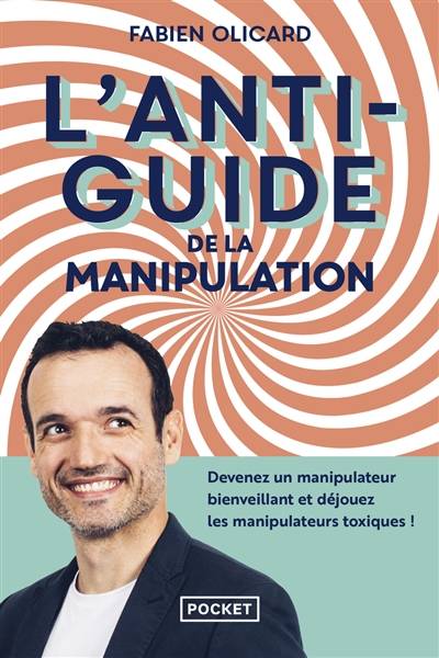 L'antiguide de la manipulation : devenez un manipulateur bienveillant et déjouez les manipulateurs toxiques ! | Fabien Olicard