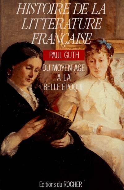 Histoire de la littérature française : du Moyen Age à la Belle Epoque | Paul Guth