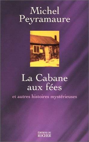 La cabane aux fées : et autres histoires mystérieuses | Michel Peyramaure