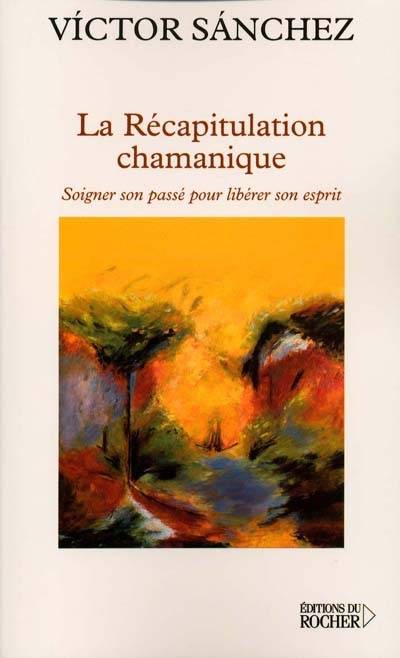 La récapitulation chamanique : soigner son passé pour libérer son esprit | Victor Manuel Pereda Sanchez