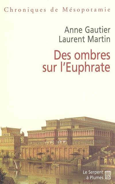 Chroniques de Mésopotamie. Vol. 1. Des ombres sur l'Euphrate | Anne Gautier, Laurent Martin