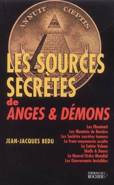 Les sources secrètes de Anges & démons : les Illuminati, les Illuminés de Bavière, les sociétés secrètes tueuses, la franc-maçonnerie occulte, la sainte Vehme, skulls & bones, le nouvel ordre mondial, les gouvernants invisibles | Jean-Jacques Bedu