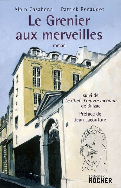 Le grenier aux merveilles. Le chef-d'oeuvre inconnu | Alain Casabona, Patrick Renaudot, Jean Lacouture, Honoré de Balzac