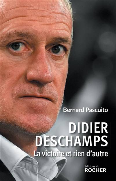 Didier Deschamps : la victoire et rien d'autre | Bernard Pascuito