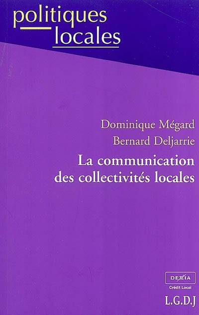 La communication des collectivités locales | Dominique Megard, Bernard Deljarrie, Catherine Falcoz, Didier Rigaud, Remy Vernier