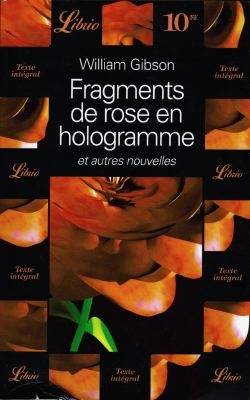 Fragments de rose en hologramme : et autres nouvelles | William Gibson, Jean Bonnefoy