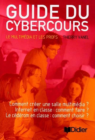 Guide du cybercours. Vol. 1. Le multimédia et les profs | Thierry Vanel