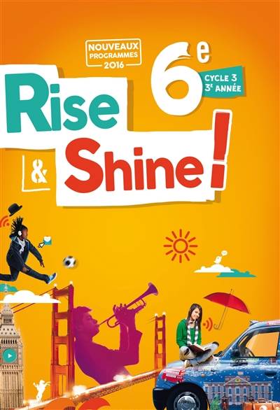 Rise & shine ! 6e, cycle 3, 3e année : nouveaux programmes 2016 | Odile Martin-Cocher, Sophie Plays, Michele Meyer, Catherine Marcangeli, Rebecca Penzias