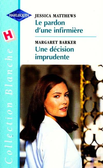 Le pardon d'une infirmière. Une décision imprudente | Jessica Matthews, Margaret Barker