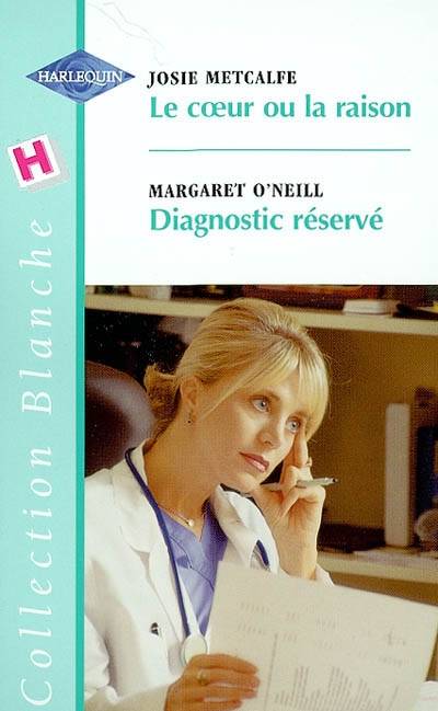 Le coeur ou la raison. Diagnostic réservé | Josie Metcalfe, Margaret O'Neill, Geneviève Blattmann