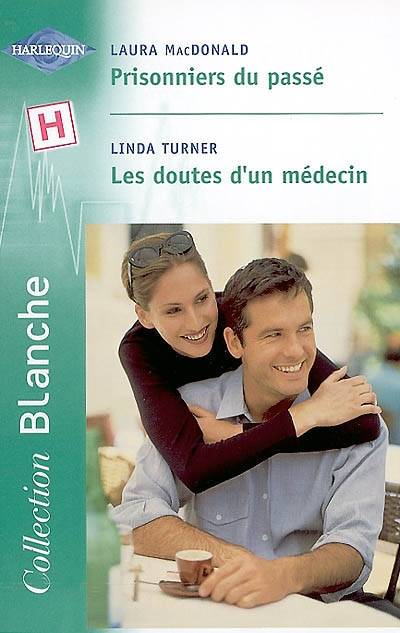 Prisonniers du passé. Les doutes d'un médecin | Laura MacDonald, Linda Turner, Geneviève Blattmann, Lucienne Boulanger-Beauquel