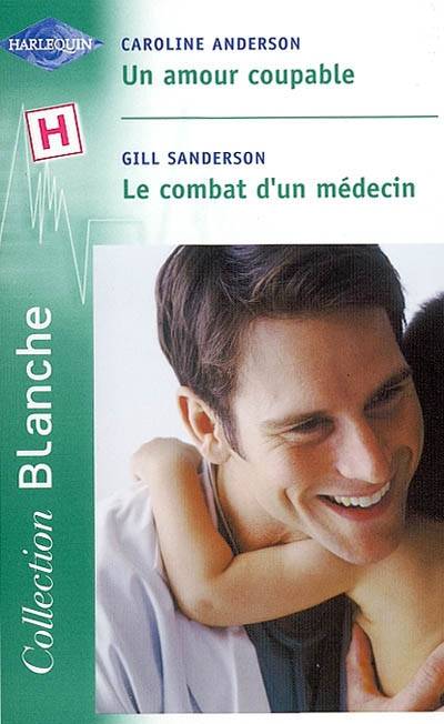 Un amour coupable. Le combat d'un médecin | Caroline Anderson, Gill Sanderson, Lucienne Boulanger-Beauquel