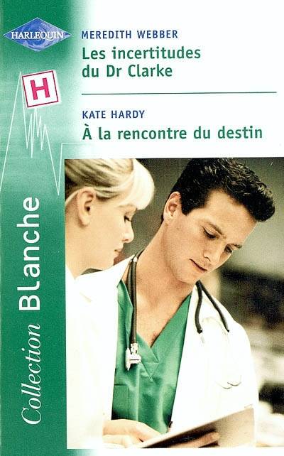 Les incertitudes du Dr Clarke. A la rencontre du destin | Meredith Webber, Kate Hardy