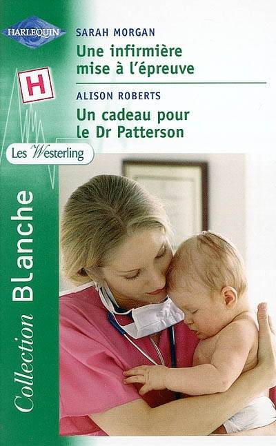 Une infirmière mise à l'épreuve. Un cadeau pour le Dr Patterson | Sarah Morgan, Alison Roberts, Lucienne Boulanger-Beauquel, Nathalie Berthet