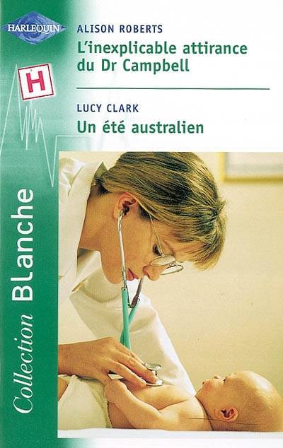 L'inexplicable attirance du Dr Campbell. Un été australien | Alison Roberts, Lucy Clark, Francine Maigne, Nathalie Berthet