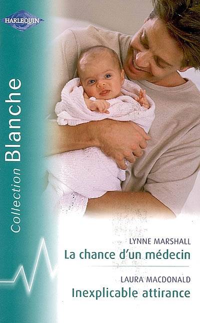 La chance d'un médecin. Inexplicable attirance | Lynne Marshall, Laura MacDonald, Marcelle Cooper