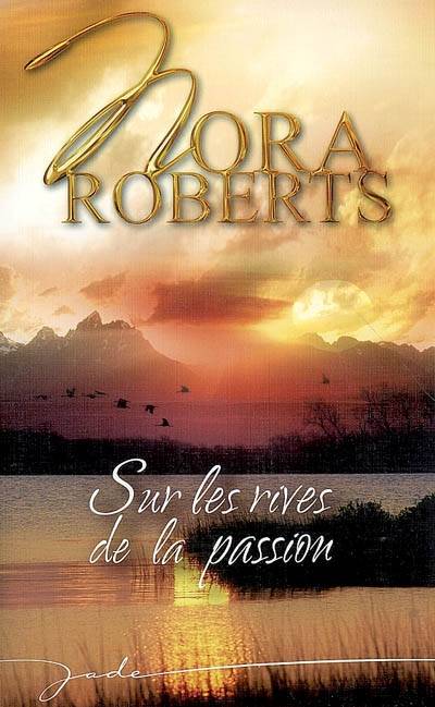 Sur les rives de la passion. L'amour captif | Nora Roberts, Andrée Jardat