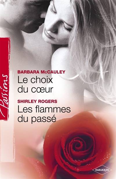 Le choix du coeur. Les flammes du passé | Barbara McCauley, Shirley Rogers, Sophie Pertus, Lucy Aldwyn