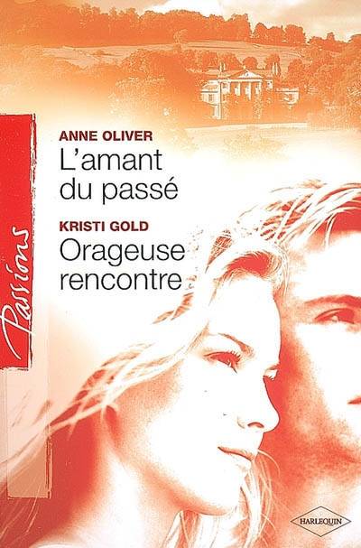 L'amant du passé. Orageuse rencontre | Anne Oliver, Kristi Gold, Agnes Jaubert, Patricia Radisson