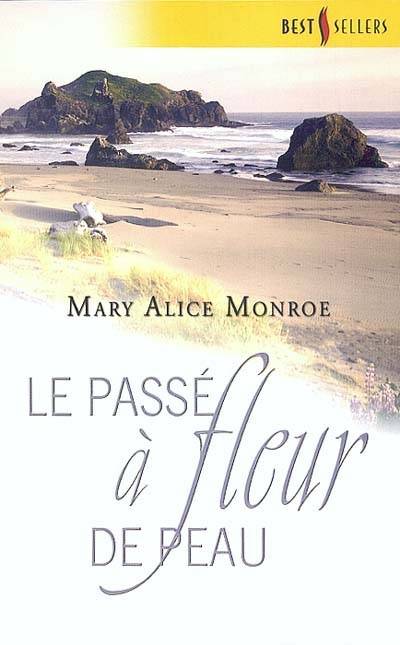 Le passé à fleur de peau | Mary Alice Monroe, Florence Godebska