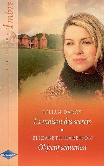 La maison des secrets. Objectif séduction | Lilian Darcy, Elizabeth Harbison