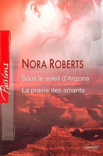 Sous le soleil d'Arizona. La prairie des amants | Nora Roberts