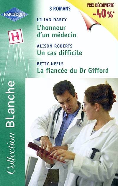 L'honneur d'un médecin. Un cas difficile. La fiancée du Dr Gifford | Lilian Darcy, Alison Roberts, Betty Neels, Nathalie Berthet