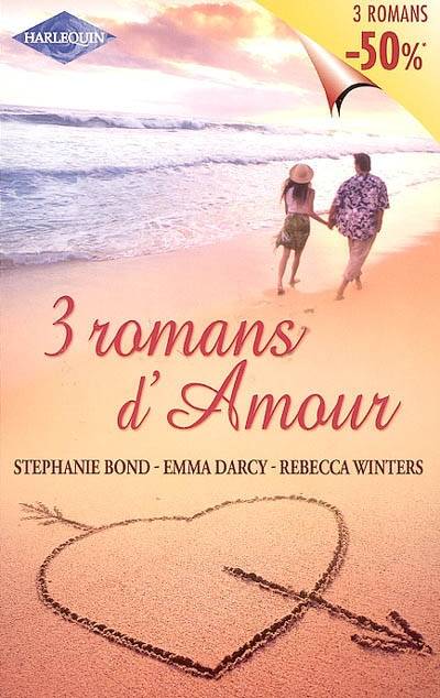 3 romans d'amour | Stephanie Bond, Emma Darcy, Rebecca Winters, Philippe Barbier