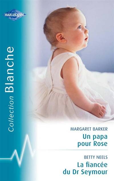 Un papa pour Rose. La fiancée du Dr Seymour | Margaret Barker, Betty Neels, Isabelle Thet, Marcelle Cooper