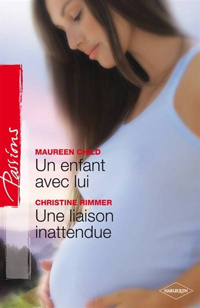 Un enfant avec lui. Une liaison inattendue | Maureen Child, Christine Rimmer, Sylvette Guiraud, Andree Jardat