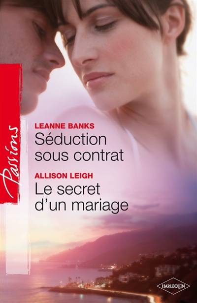 Séduction sous contrat. Le secret d'un mariage | Leanne Banks, Allison Leigh, Edouard Diaz, Marieke Merand-Surtel