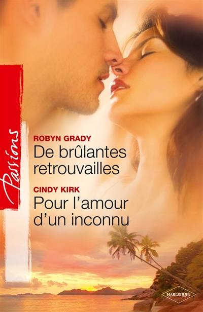 De brûlantes retrouvailles. Pour l'amour d'un inconnu | Robyn Grady, Cindy Kirk, Marion Boclet, Adeline Evens