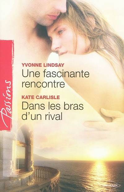 Une fascinante rencontre. Dans les bras d'un rival | Yvonne Lindsay, Kate Carlisle, Aude Tincelin, Julia Taylor