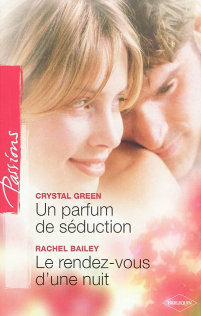 Un parfum de séduction. Le rendez-vous d'une nuit | Crystal Green, Rachel Bailey, Dominique Duboux, Marie-Claude Cortial