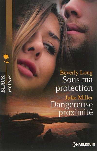 Sous ma protection. Dangereuse proximité | Beverly Long, Julie Miller, Carole Pauwels, Blanche Verney