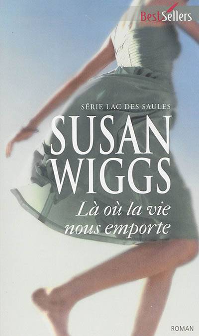 Là où la vie nous emporte : lac des Saules | Susan Wiggs, Karine Xaragai