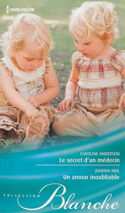 Le secret d'un médecin. Un amour inoubliable | Caroline Anderson, Joanna Neil, Carole Pauwels, Geneviève Blattmann